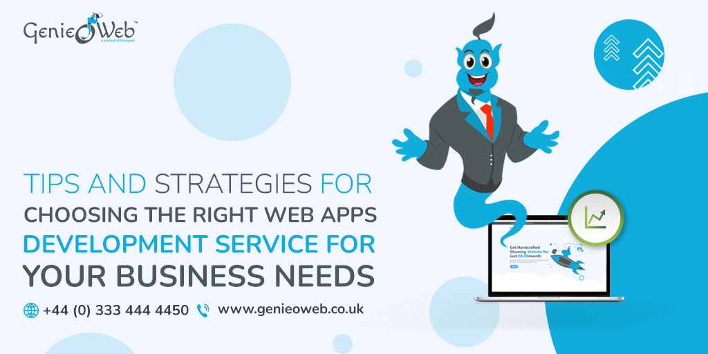 Tips and Strategies for Choosing the Right Web Apps Development Service for Your Business Needs